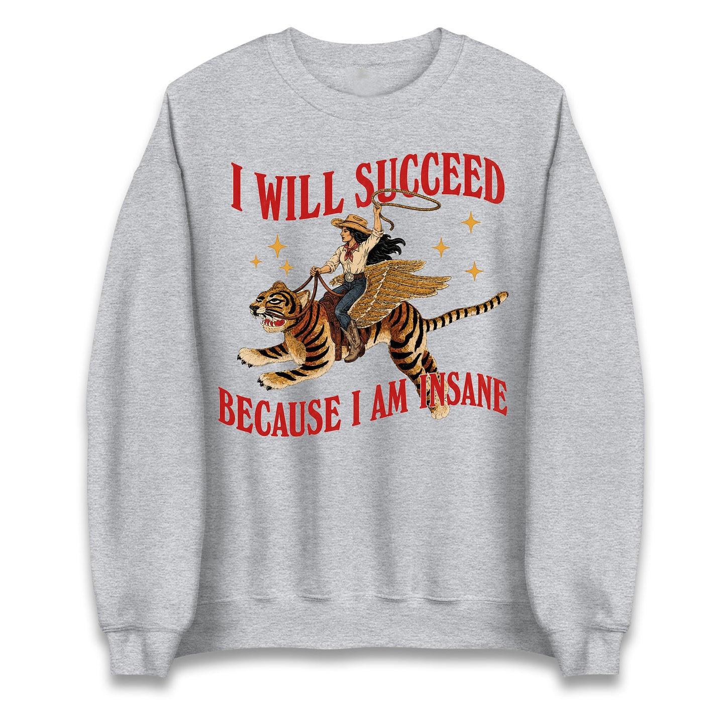 I Will Succeed Because I Am Insane Cowgirl Tiger Jumper