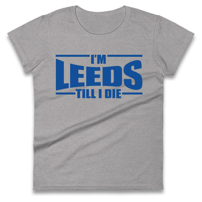Leeds Till I Die Football Ladies T Shirt
