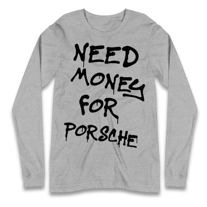 Need Money For Porsche Longsleeve T Shirt
