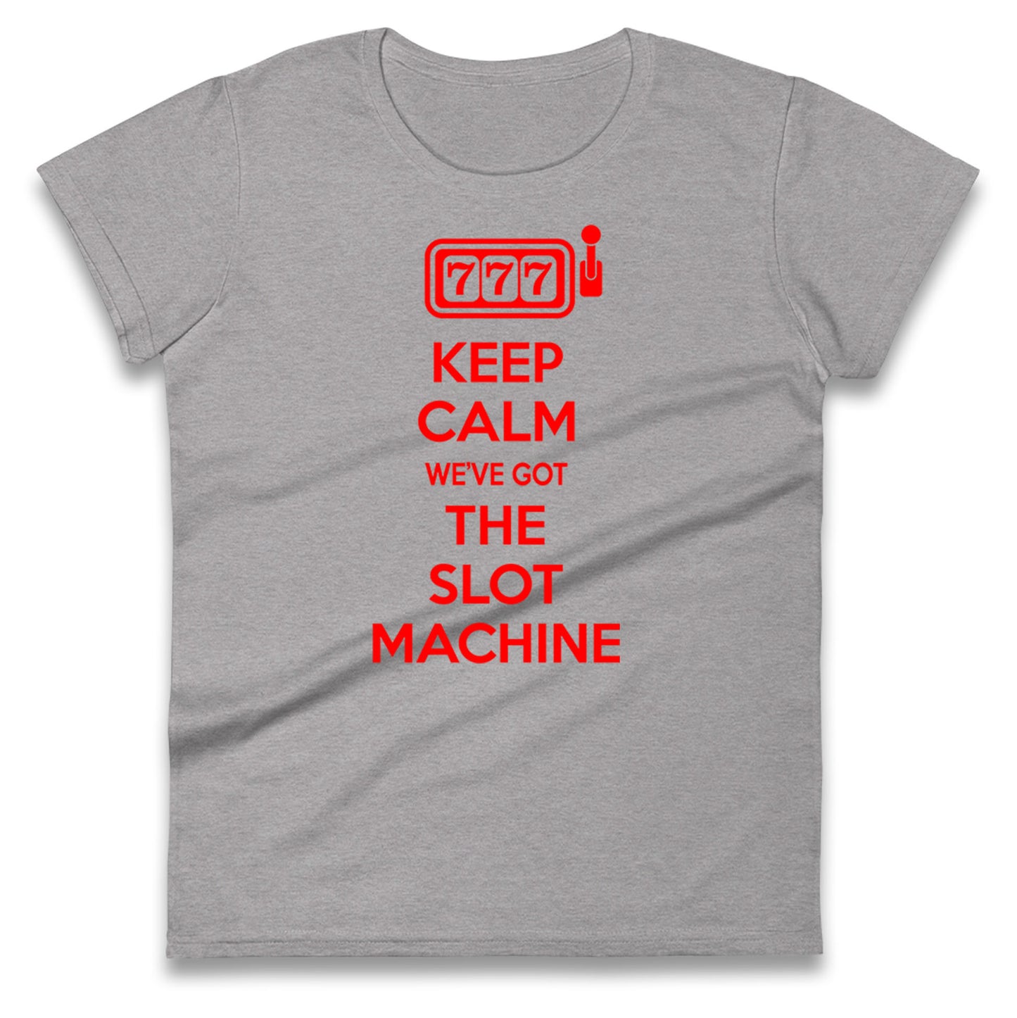 Keep Calm We'e Got The Slot Machine Womens Tee Top
