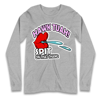 Hawk Tuah Spit on That Thang Long Sleeve T Shirt
