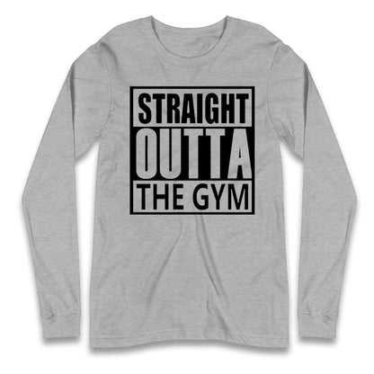 Staight Outta The Gym Long Sleeve T Shirt