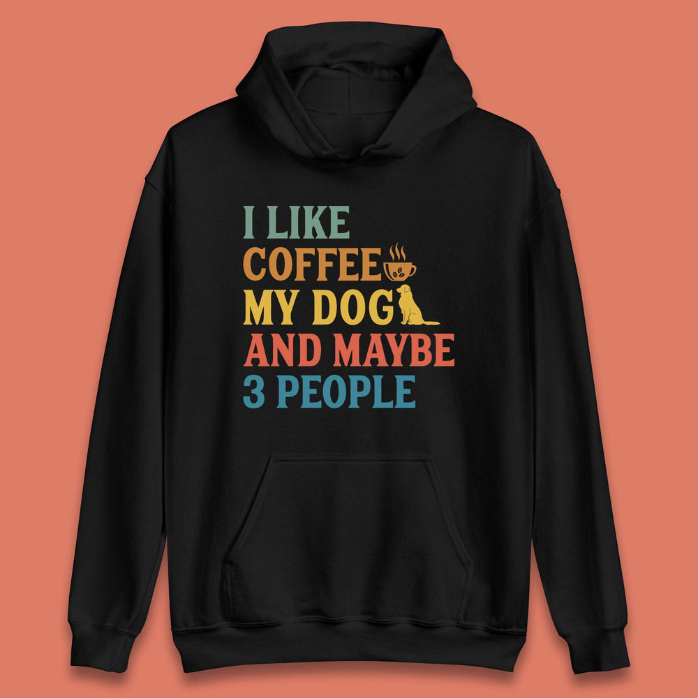 I Like Coffee My Dog And 3 People Unisex Hoodie