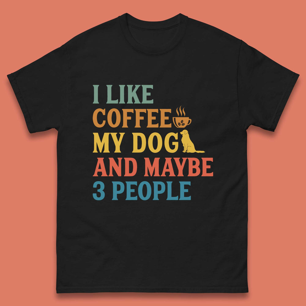 I Like Coffee My Dog And 3 People T-Shirt