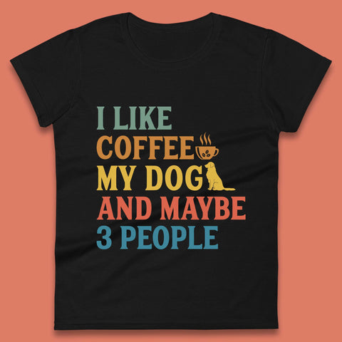 I Like Coffee My Dog And 3 People Womens T-Shirt