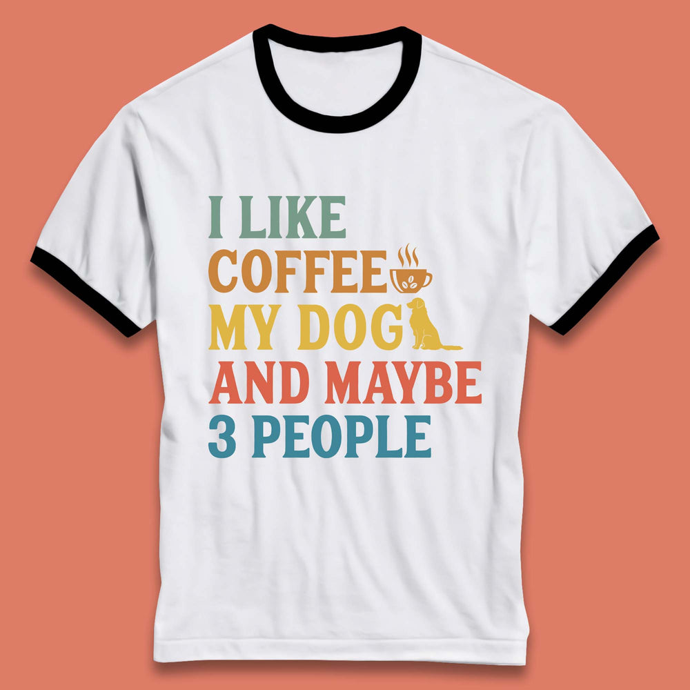 I Like Coffee My Dog And 3 People Ringer T-Shirt
