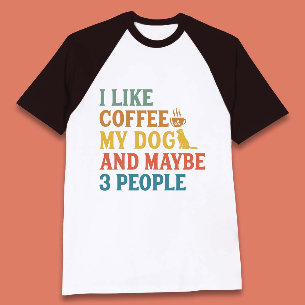 I Like Coffee My Dog And 3 People Baseball T-Shirt