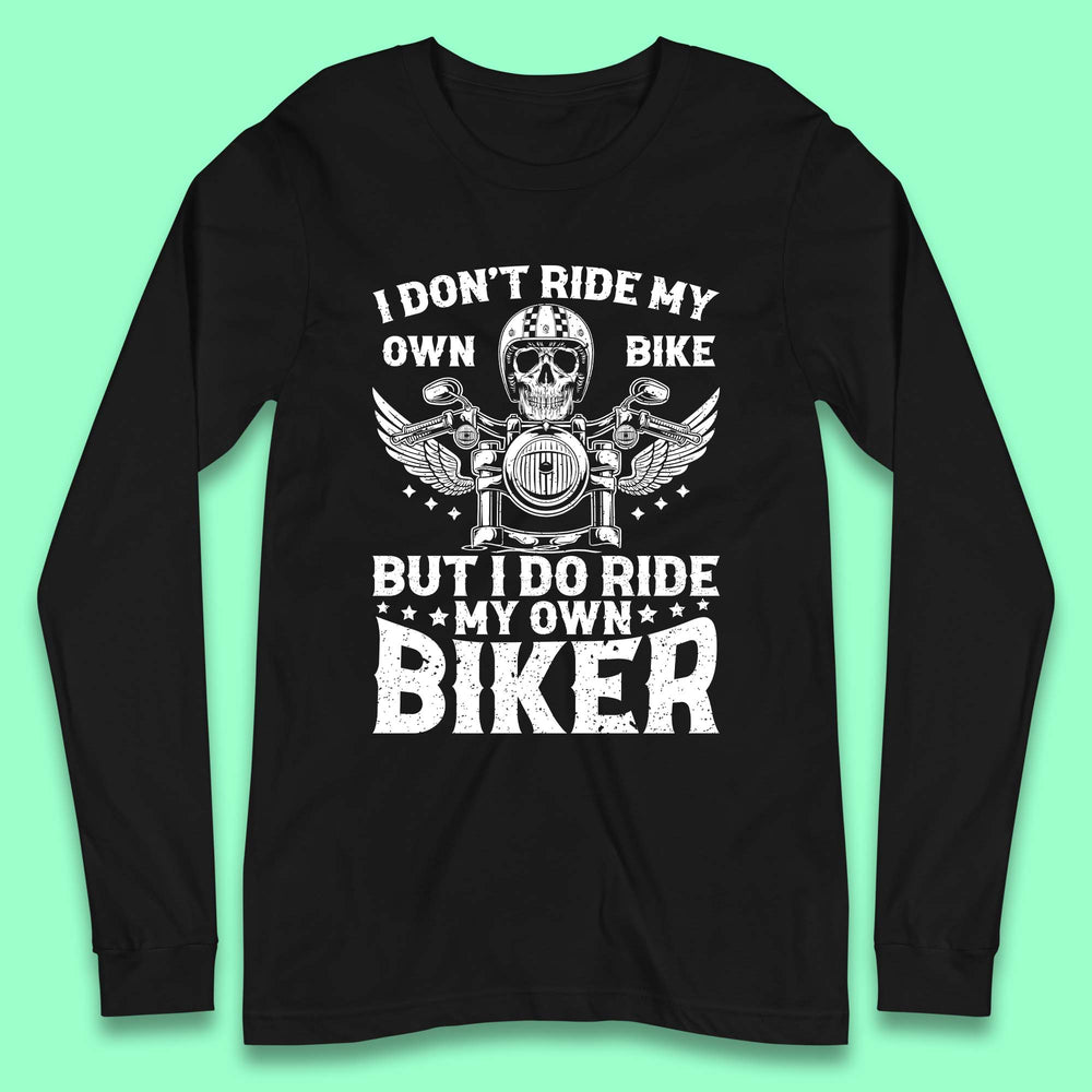 I Don't Ride My Own Bike Long Sleeve T-Shirt