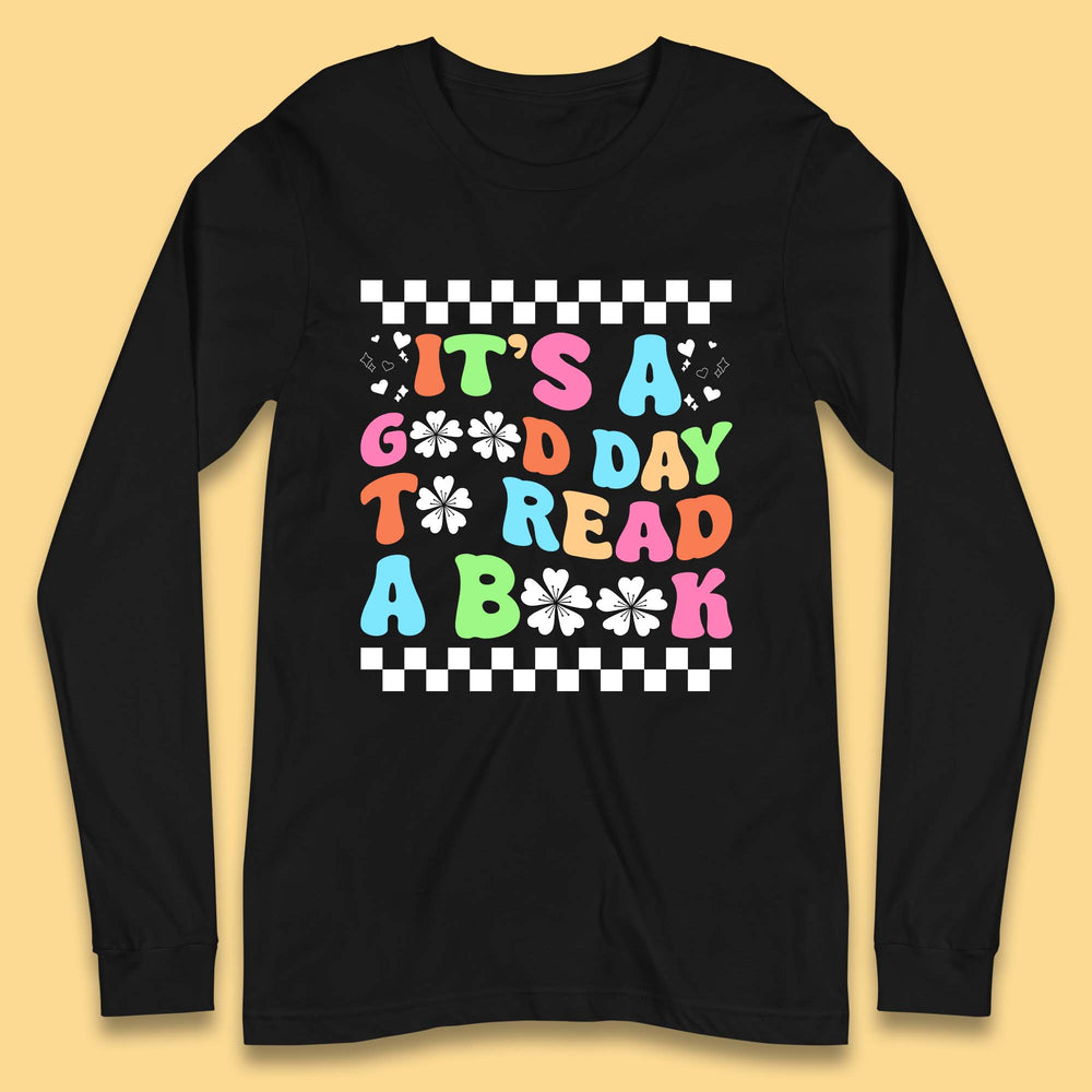 It's A Good Day To Read A Book Long Sleeve T-Shirt