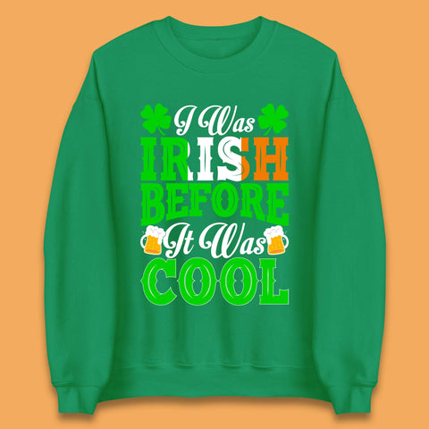 I Was Irish Before It Was Cool Unisex Sweatshirt