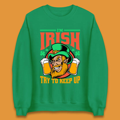 I'm Irish Try To Keep Up Unisex Sweatshirt
