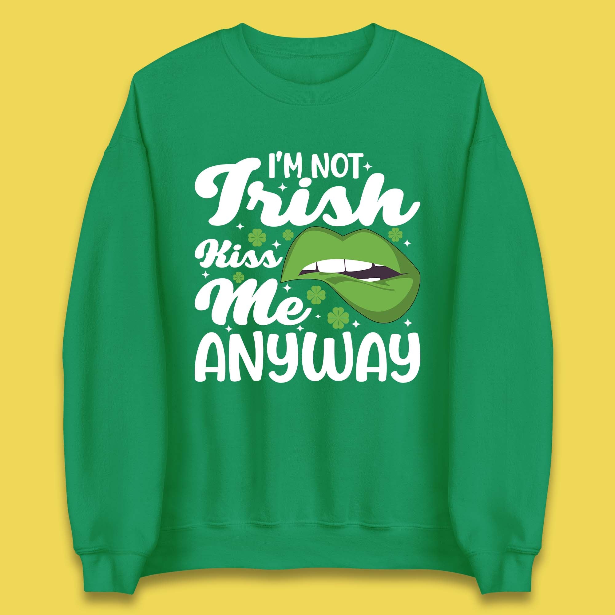 I'm Not Irish Kiss Me Anyway Unisex Sweatshirt