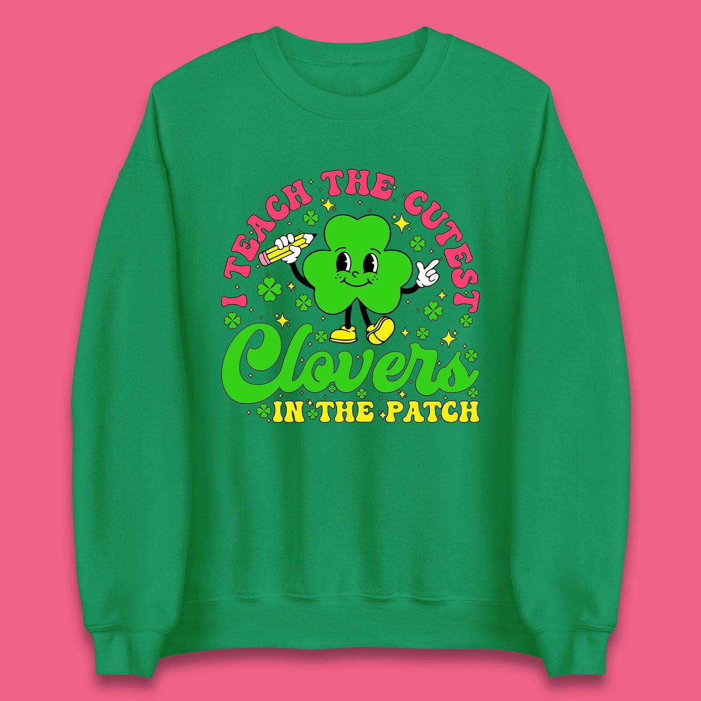 I Teach The Cutest Clovers In The Patch Unisex Sweatshirt
