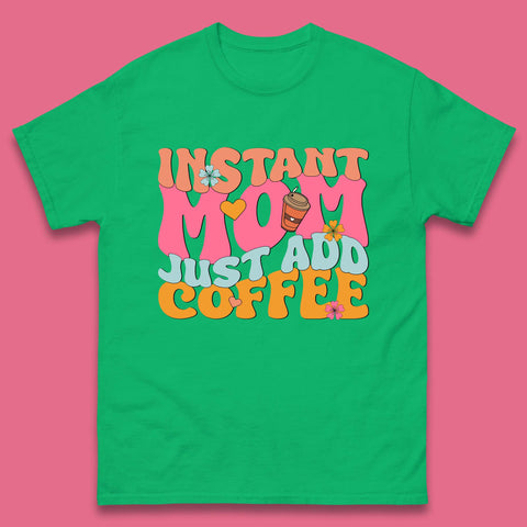 Instant Mom Just Add Coffee Mens T-Shirt