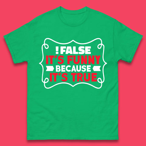 False it's Funny Because It's True Mens T-Shirt