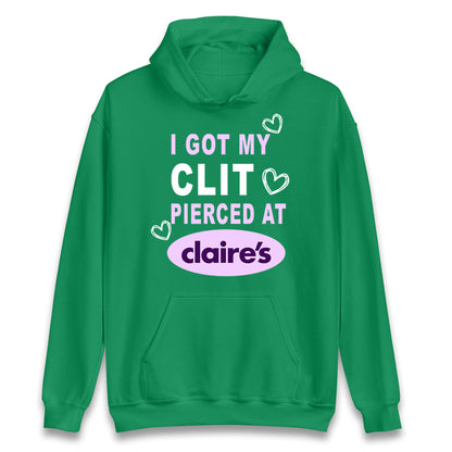 I Got My Clit Pierced At Claire's Adult Humour Hoodie