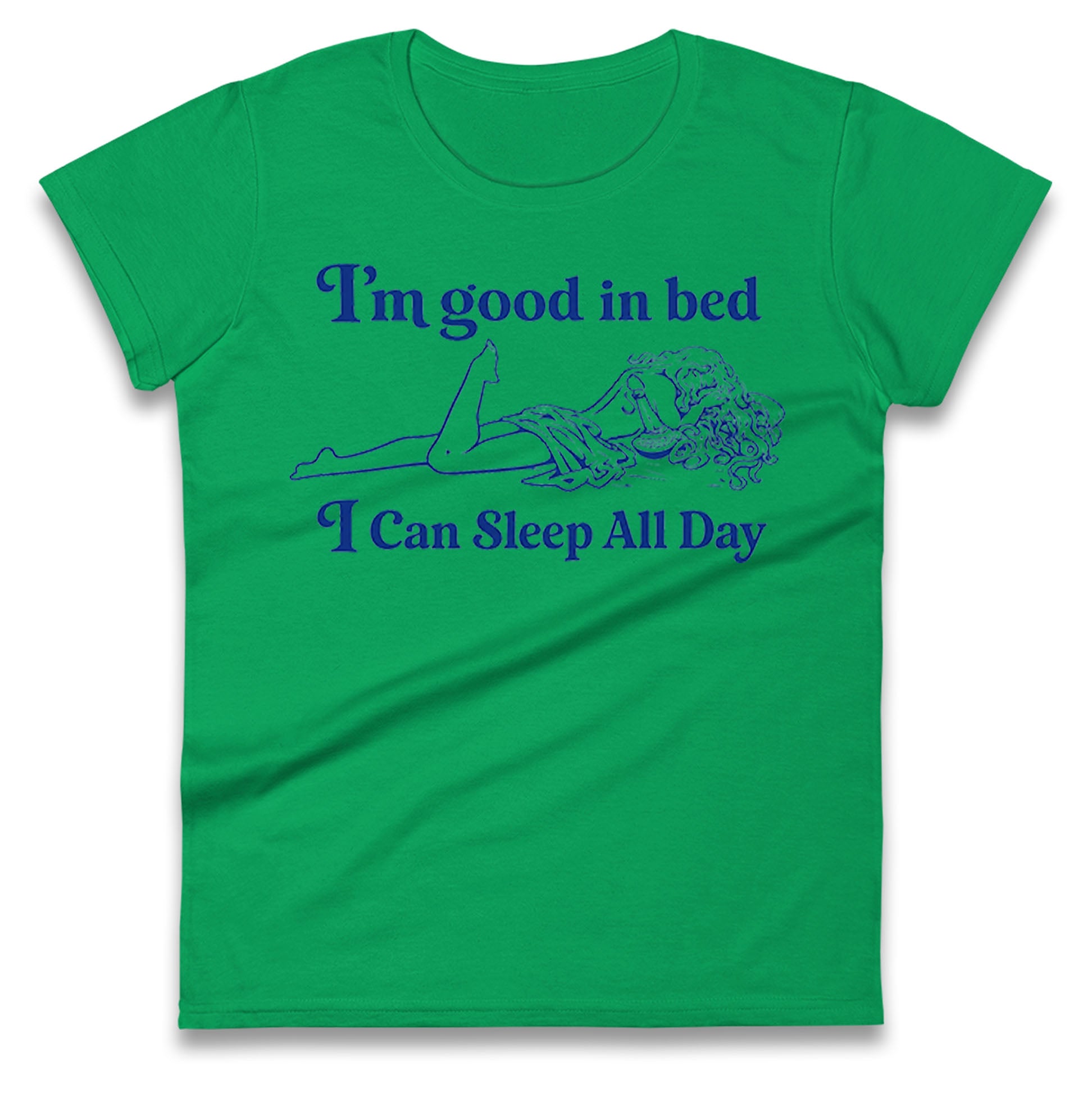 I'm Good In Bed I Can Sleep All Day Ladies T Shirt