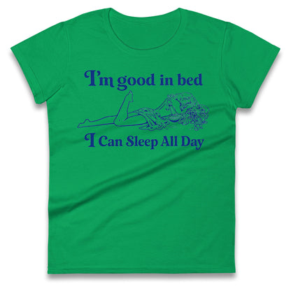 I'm Good In Bed I Can Sleep All Day Ladies T Shirt