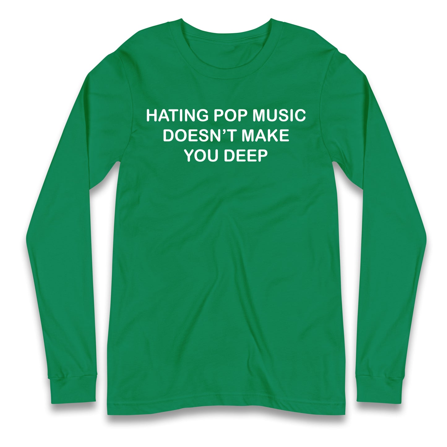Hating Pop Music Doesn’t Make You Deep Longsleeve T Shirt