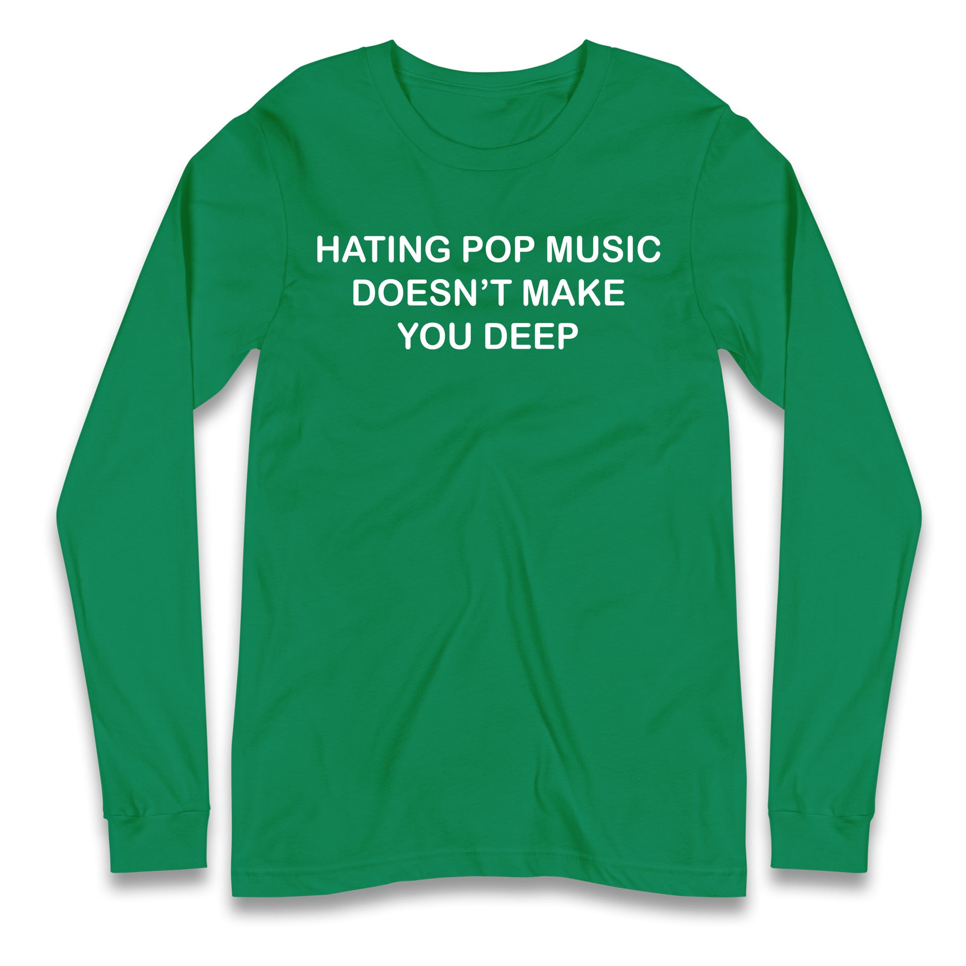 Hating Pop Music Doesn’t Make You Deep Longsleeve T Shirt