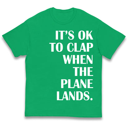 It's OK To Clap When The Plane Lands Kids T Shirt