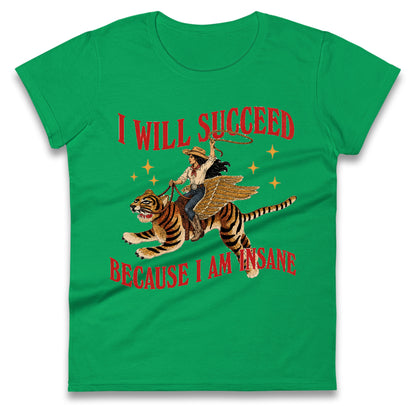I Will Succeed Because I Am Insane Cowgirl Tiger Ladies T Shirt