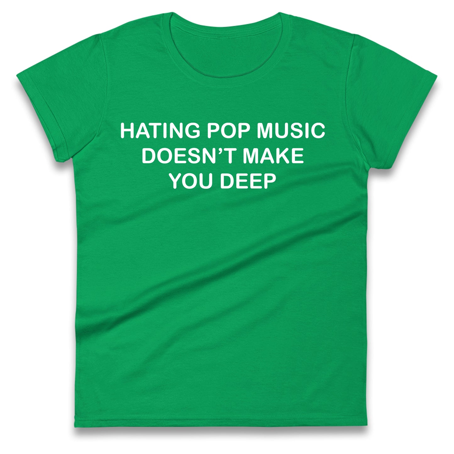 Hating Pop Music Doesn’t Make You Deep Ladies T Shirt