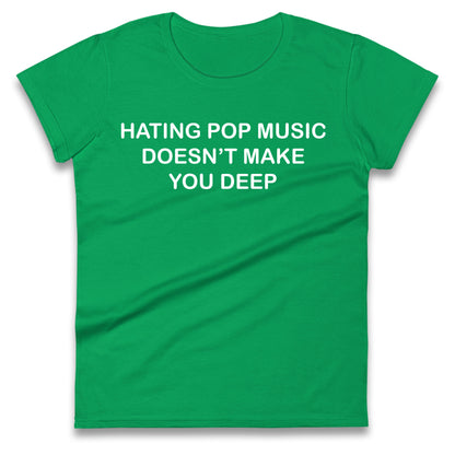 Hating Pop Music Doesn’t Make You Deep Ladies T Shirt