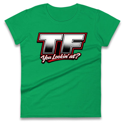 TF You Lookin' at Ladies T Shirt