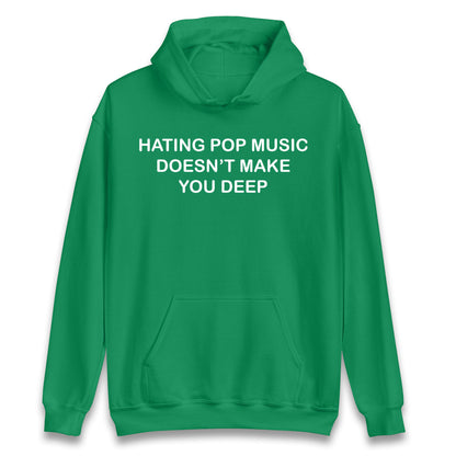 Hating Pop Music Doesn’t Make You Deep Hoodie