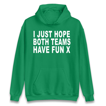 I Just Hope Both Teams Have Fun X Hoodie