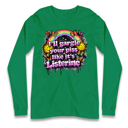 I'll Gargle Your Piss Like It's Listerine Longsleeve T Shirt