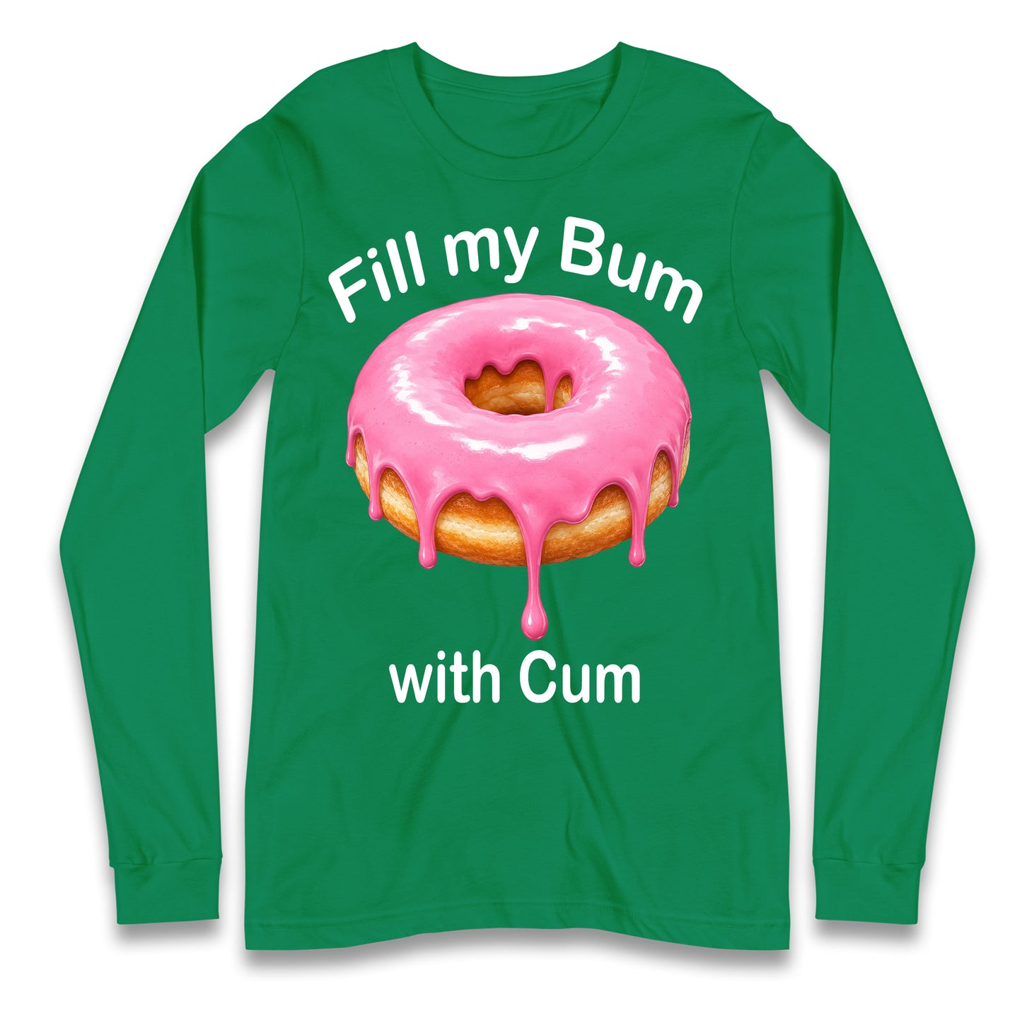 Fill My Bum with Cum Longsleeve T Shirt