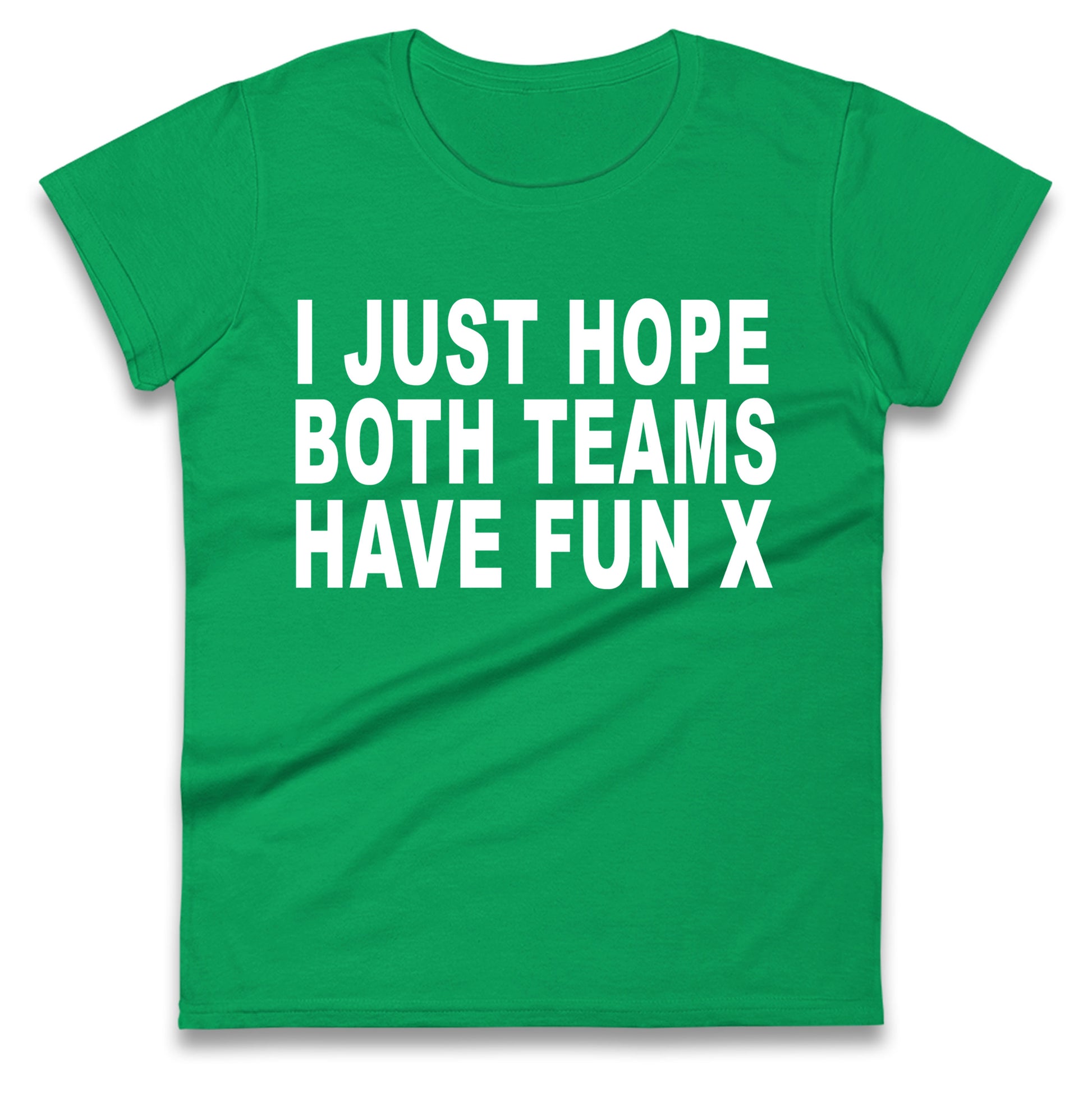 I Just Hope Both Teams Have Fun X Ladies T Shirt