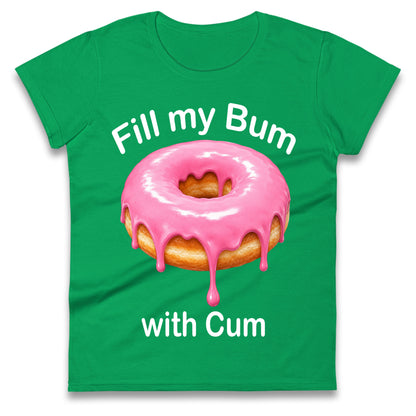 Fill My Bum with Cum Ladies Shirt