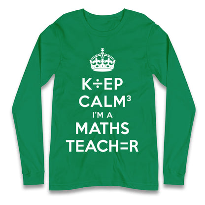 Keep Calm I’m A Maths Teacher Longsleeve T Shirt 