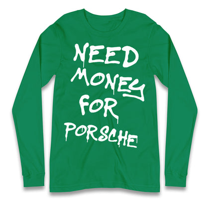 Need Money For Porsche Longsleeve T Shirt