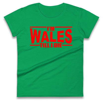 I'm Wales Till I Die Ladies T Shirt