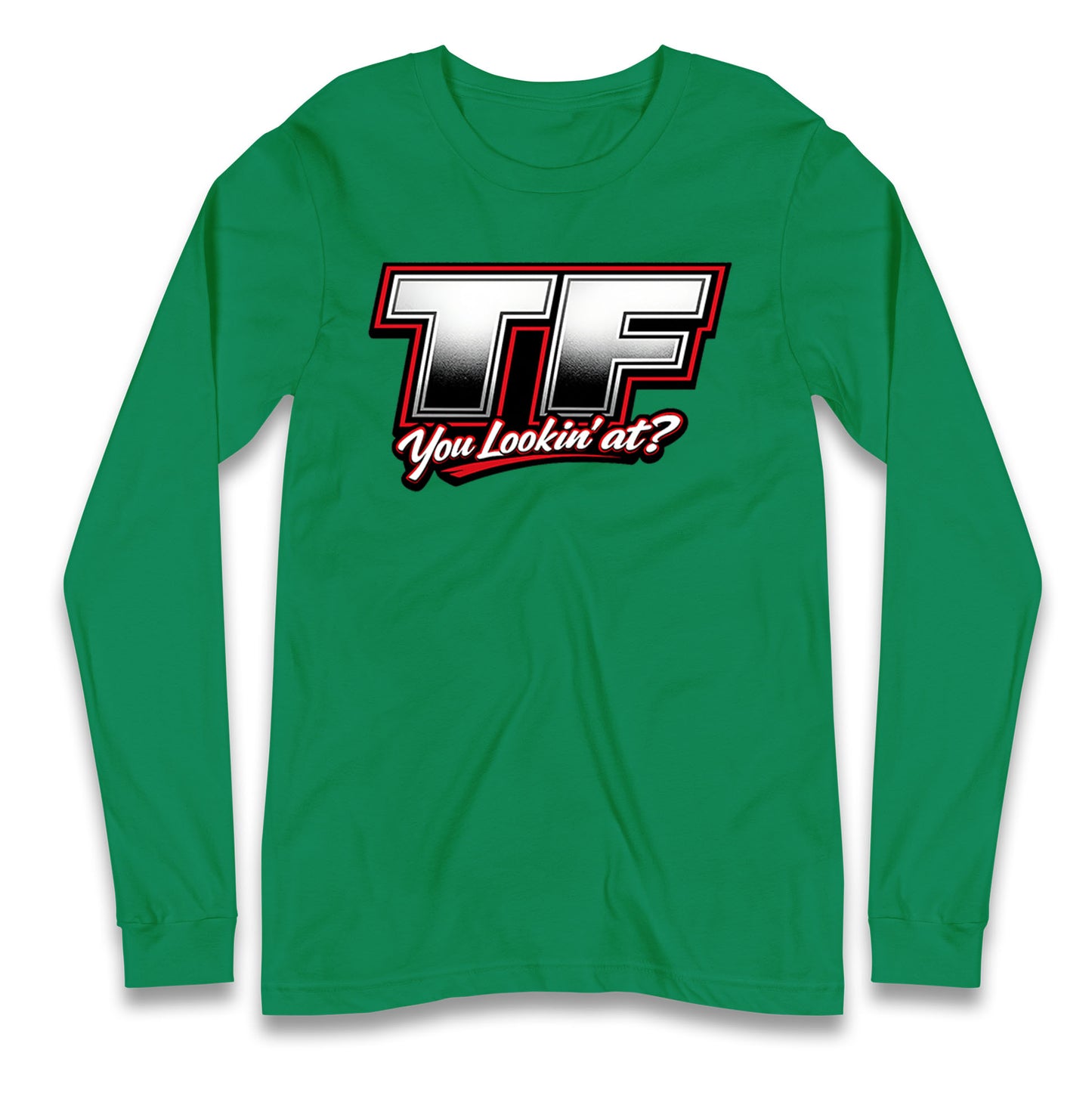 TF You Lookin' at Longsleeve T Shirt
