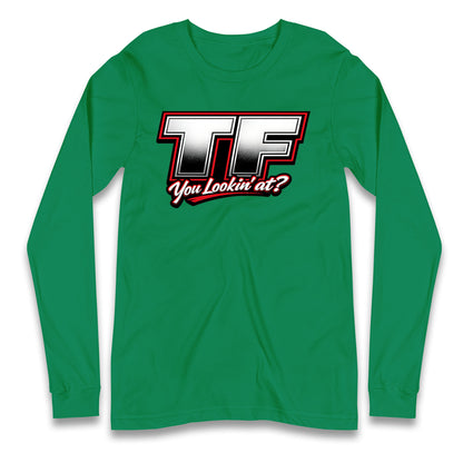 TF You Lookin' at Longsleeve T Shirt