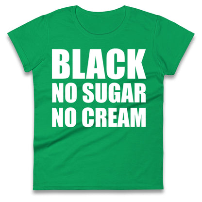 Black No Sugar No Cream Ladies T Shirt