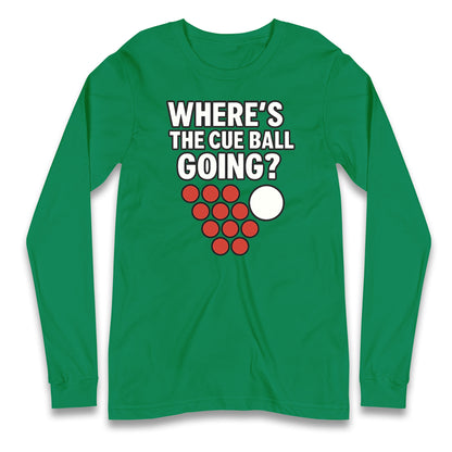 Where’s The Cue Ball Going Longsleeve T Shirt