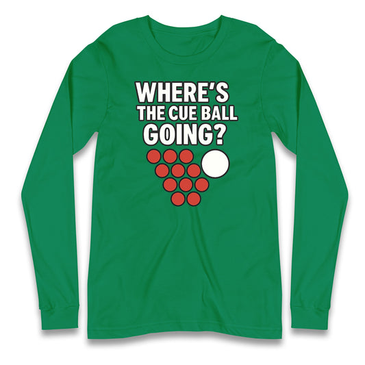 Where’s The Cue Ball Going Longsleeve T Shirt