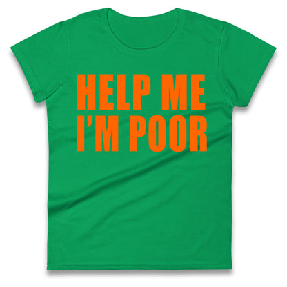 Help Me I’m Poor Ladies T Shirt