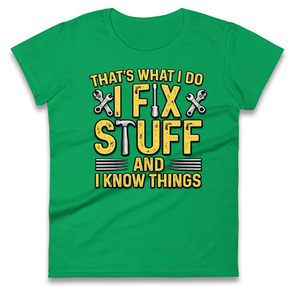 I Fix Stuff And I Know Things Ladies T Shirt