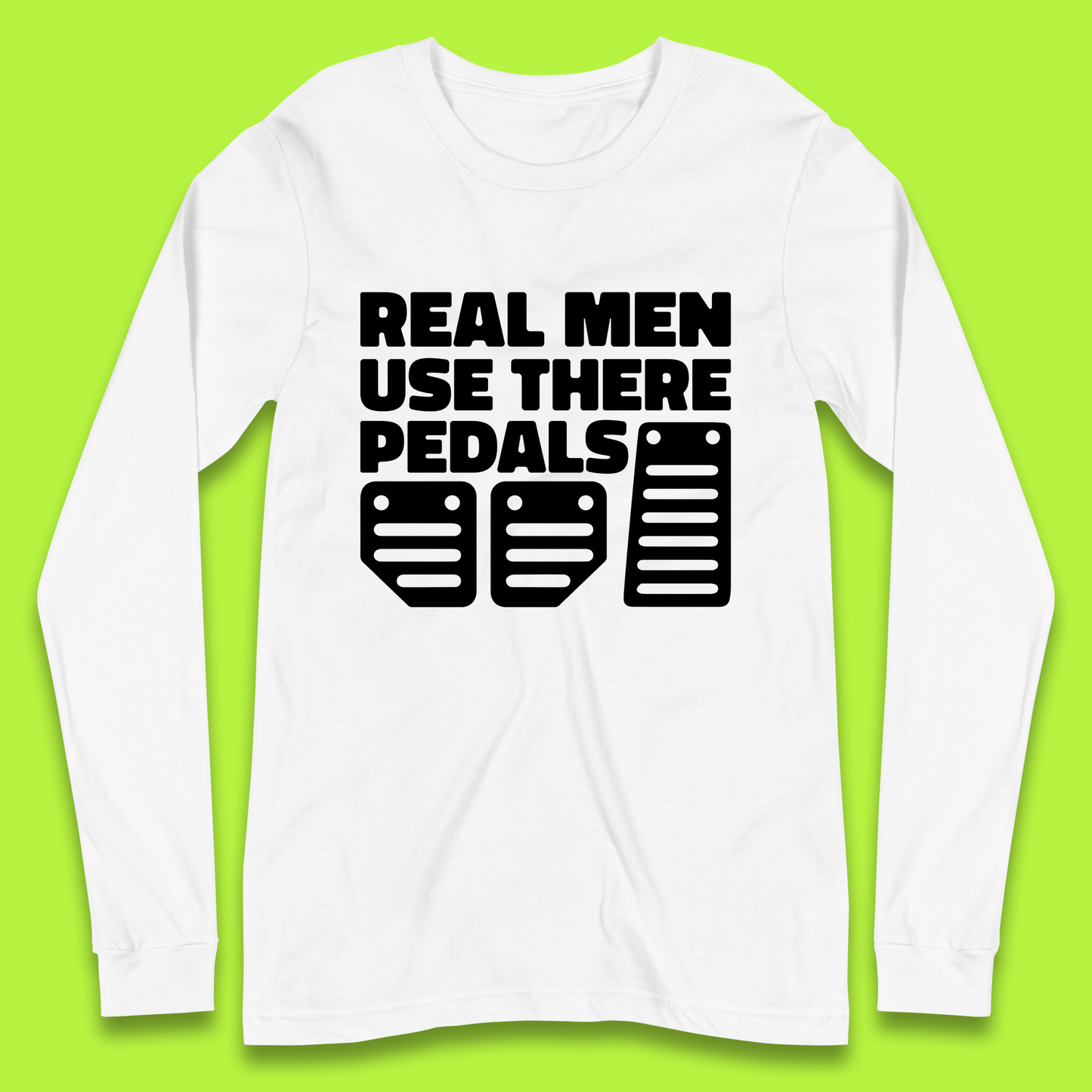 Real Men Use There Pedals Clutch Car Lover Funny Racing Manual Transmission Addicts Long Sleeve T Shirt