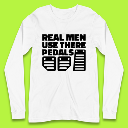 Real Men Use There Pedals Clutch Car Lover Funny Racing Manual Transmission Addicts Long Sleeve T Shirt