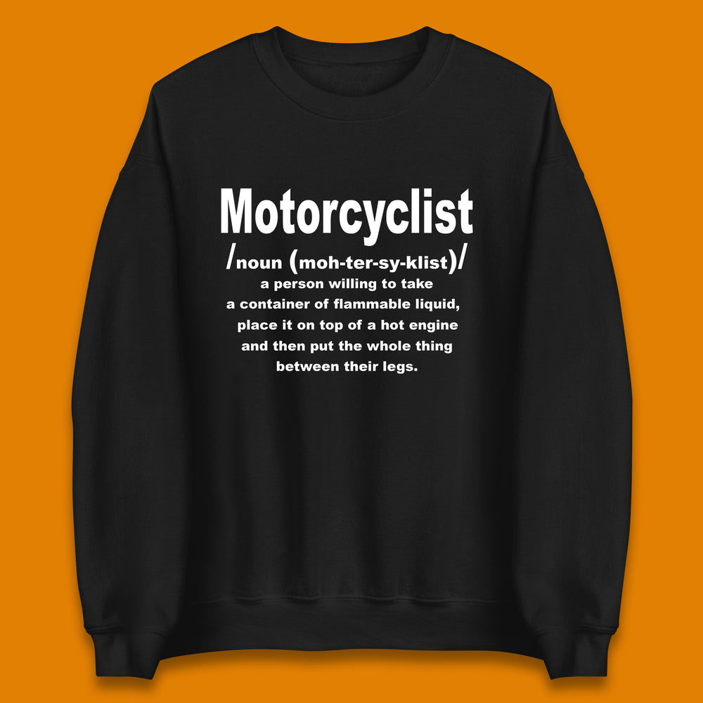 Motorcyclist Definition A Person Willing to Take a Container of Flammable Liquid Motorcyclist Gift Unisex Sweatshirt