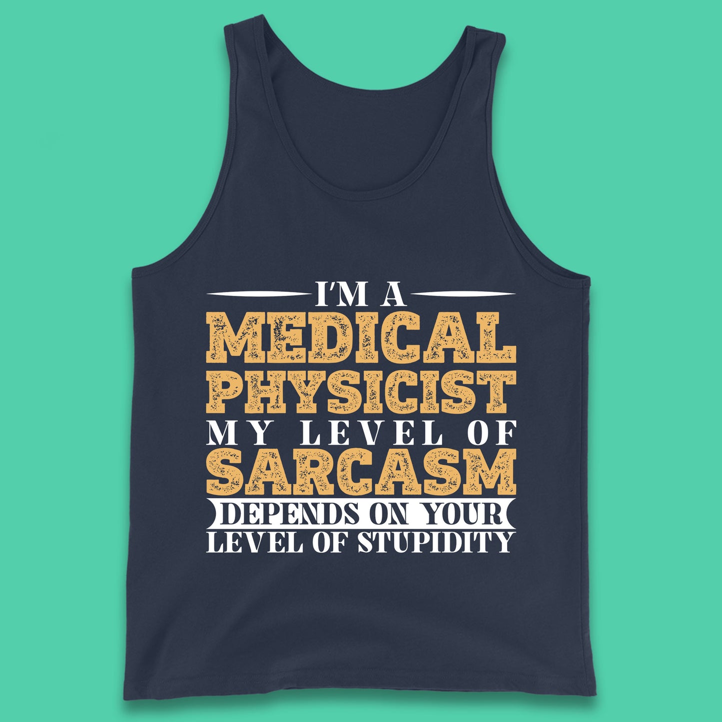 I'm A Medical Physicist My Level Of Sarcasm Depends On Your Level Of Stupidity Funny Sarcastic Humorous Quote Tank Top