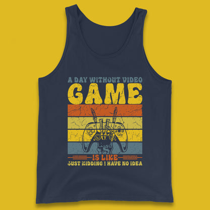 A Day Without Video Game Is Like Just Kidding I Have No Idea T Shirt
